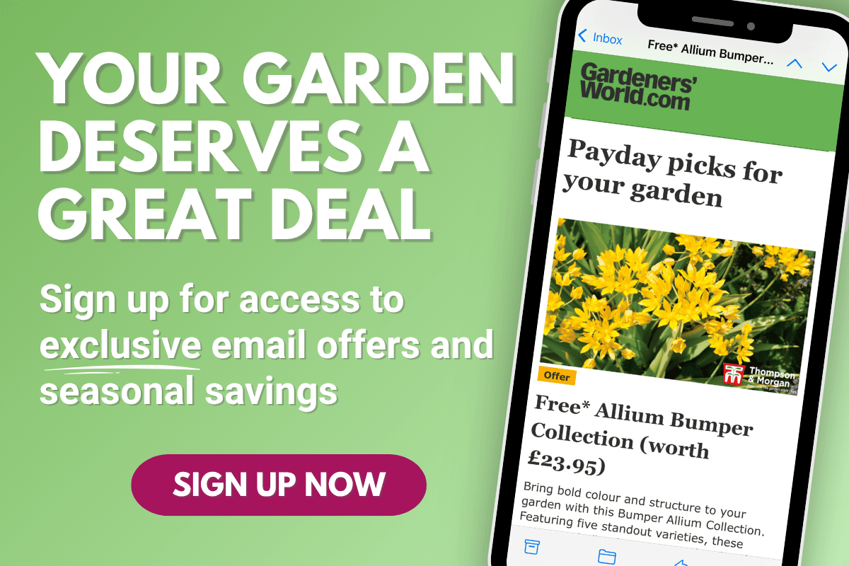 YOUR GARDEN DESERVES A GREAT DEAL Sign up for access to exclusive email offers and seasonal savings YOUR GARDEN DESERVES A GREAT DEAL